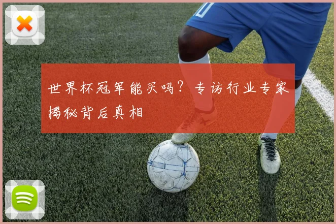 世界杯冠军能买吗？专访行业专家揭秘背后真相
