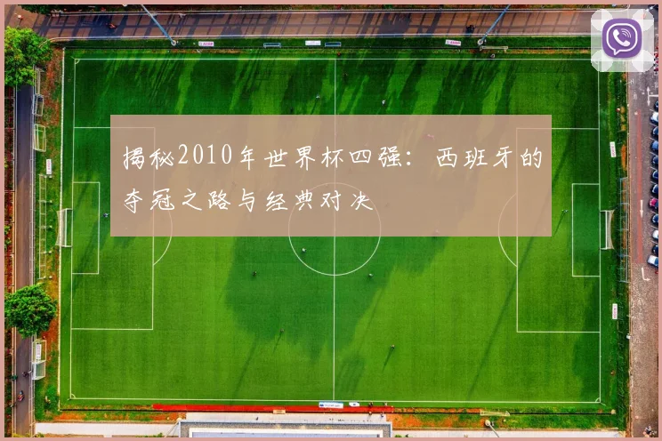 揭秘2010年世界杯四强：西班牙的夺冠之路与经典对决
