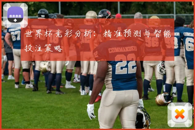 世界杯竞彩分析:精准预测与智能投注策略
