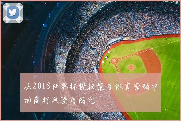 从2018世界杯侵权案看体育营销中的商标风险与防范