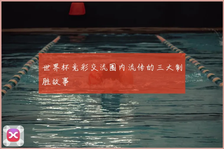 世界杯竞彩交流圈内流传的三大制胜故事
