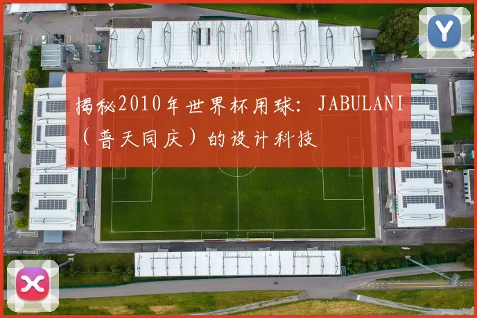 揭秘2010年世界杯用球：JABULANI（普天同庆）的设计科技