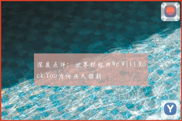 深度点评:世界杯经典We Will Rock You为何历久弥新