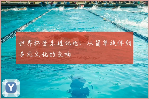 世界杯音乐进化论：从简单旋律到多元文化的交响