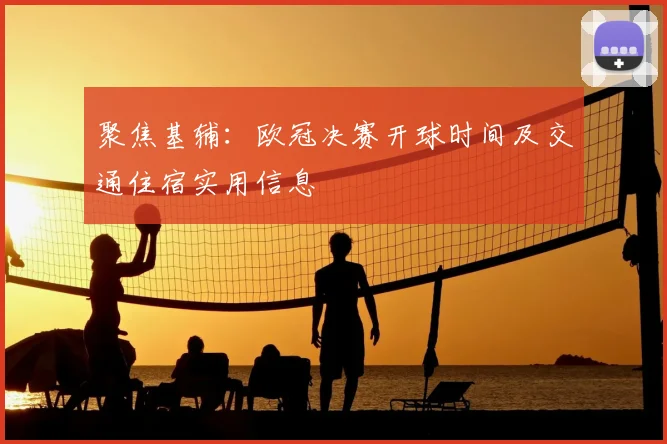 聚焦基辅:欧冠决赛开球时间及交通住宿实用信息