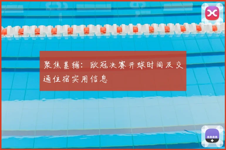 聚焦基辅:欧冠决赛开球时间及交通住宿实用信息