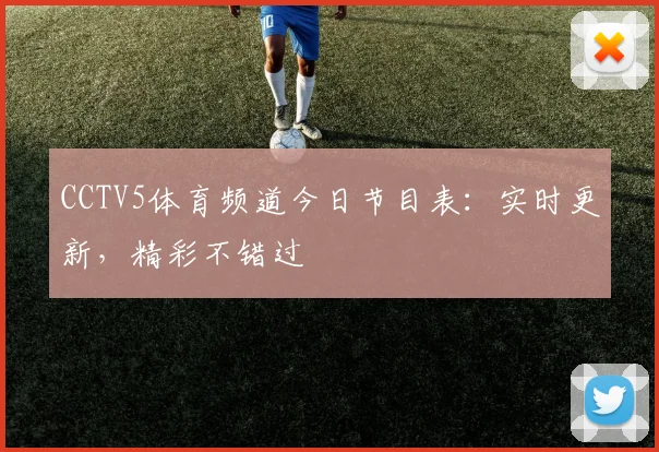 CCTV5体育频道今日节目表：实时更新，精彩不错过